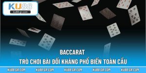 Baccarat – Trò Chơi Bài Đối Kháng Phổ Biến Toàn Cầu