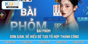 Bài Phỏm - Đơn Giản, Dễ Hiểu Để Tạo Tổ Hợp Thành Công