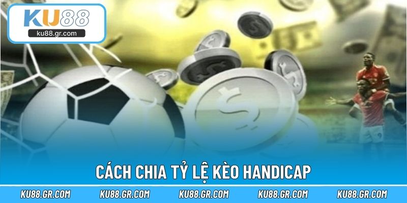 Cách chia tỷ lệ kèo Handicap