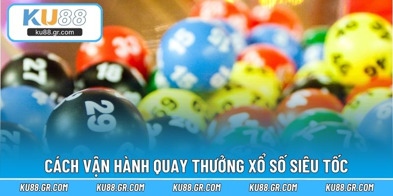 Cách vận hành quay thưởng xổ số siêu tốc