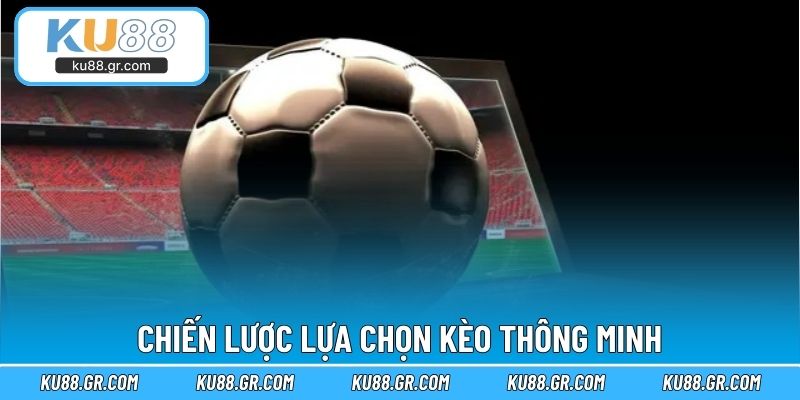 Chiến lược lựa chọn kèo thông minh