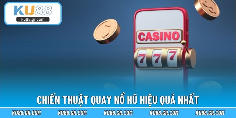 Chiến thuật quay nổ hũ hiệu quả nhất