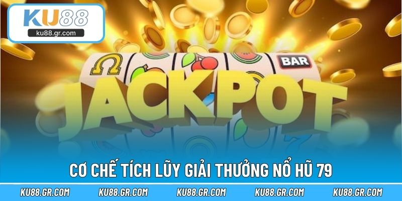 Cơ chế tích lũy giải thưởng nổ hũ 79