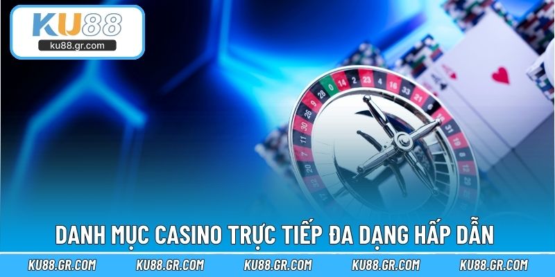 Danh mục casino trực tiếp đa dạng hấp dẫn 