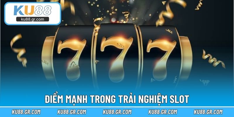 Điểm mạnh trong trải nghiệm slot