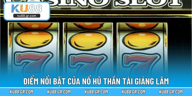 Điểm nổi bật của nổ hũ thần tài giáng lâm