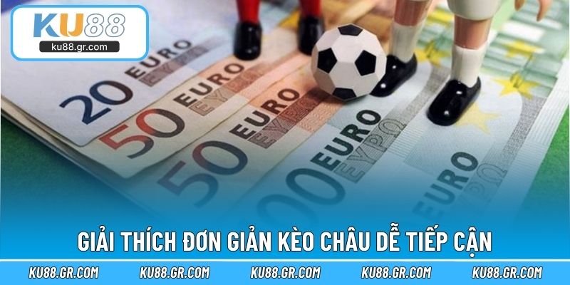 Giải thích đơn giản kèo Châu dễ tiếp cận