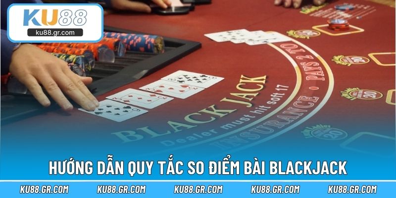 Hướng dẫn quy tắc so điểm bài Blackjack