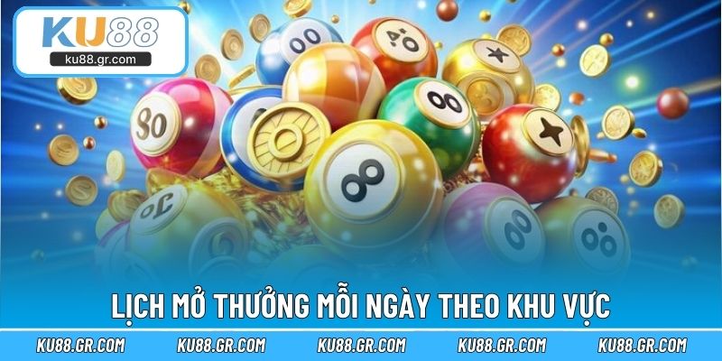 Lịch mở thưởng mỗi ngày theo khu vực