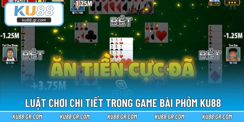 Luật chơi chi tiết trong game bài Phỏm KU88