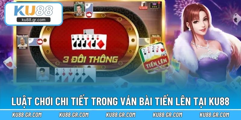 Luật chơi chi tiết trong ván bài tiến lên tại KU88
