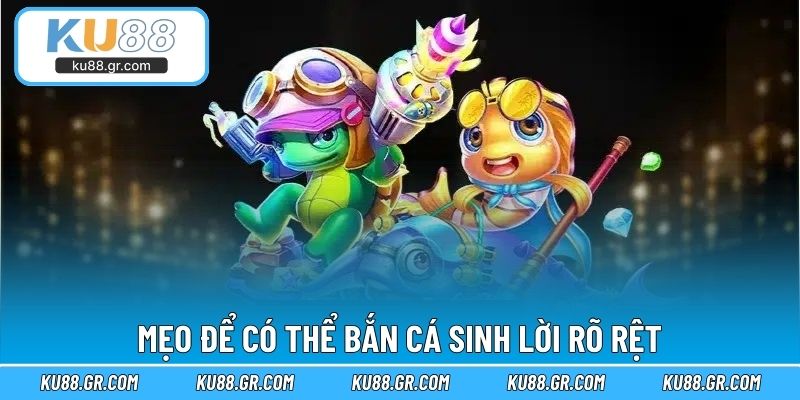Mẹo để có thể bắn cá sinh lời rõ rệt