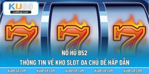 Nổ Hũ B52 – Thông Tin Về Kho Slot Đa Chủ Đề Hấp Dẫn