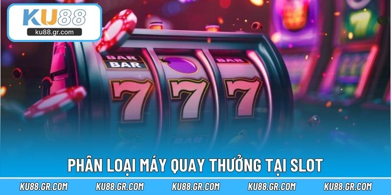 Phân loại máy quay thưởng tại Slot