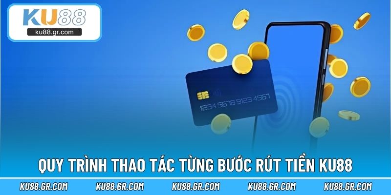 Quy trình thao tác từng bước rút tiền KU88