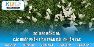 Soi Kèo Bóng Đá - Các Bước Phân Tích Trận Đấu Chuẩn Xác
