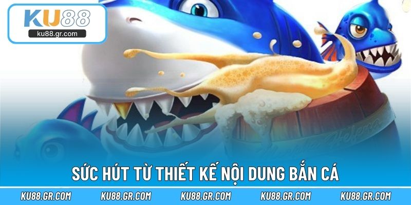 Sức hút từ thiết kế nội dung bắn cá