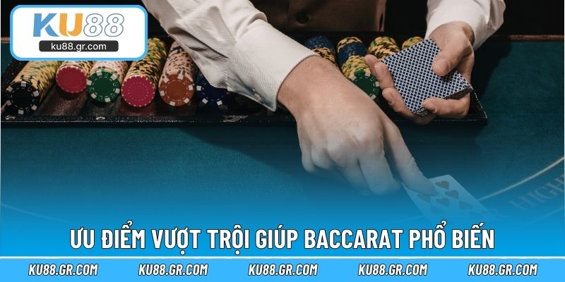 Ưu điểm vượt trội giúp Baccarat phổ biến