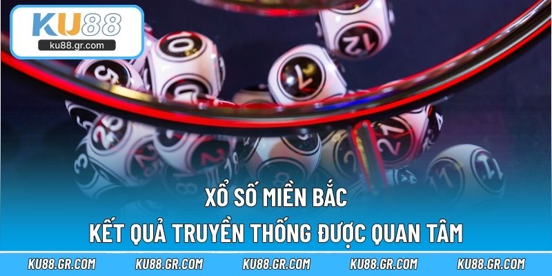 Xổ Số Miền Bắc – Kết Quả Truyền Thống Được Quan Tâm