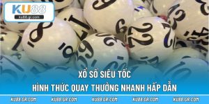 Xổ Số Siêu Tốc - Hình Thức Quay Thưởng Nhanh Hấp Dẫn